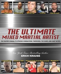 The Ultimate Mixed Martial Artist: The Fighter's Manual to Striking Combinations, Takedowns, the Clinch and Cage Tactics