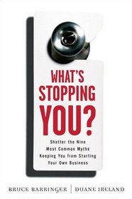 What's Stopping You?: Shatter the 9 Most Common Myths Keeping You from Starting Your Own Business