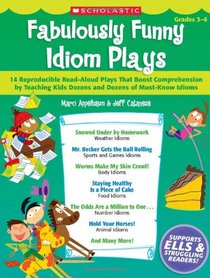 Fabulously Funny Idiom Plays: 14 Reproducible Read-Aloud Plays That Boost Comprehension by Teaching Kids Dozens and Dozens of Must-Know Idioms