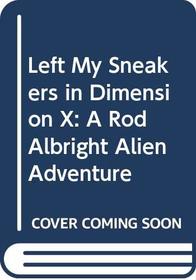 Left My Sneakers in Dimension X: A Rod Albright Alien Adventure
