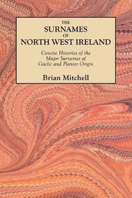 The Surnames of North West Ireland. Concise Histories of the Major Surnames of Gaelic and Planter Origin