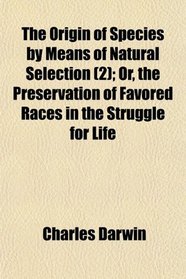The Origin of Species by Means of Natural Selection (2); Or, the Preservation of Favored Races in the Struggle for Life