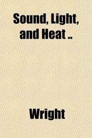 Sound, Light, and Heat ..