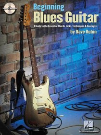 Beginning Blues Guitar: A Guide to the Essential Chords, Licks, Techniques and Concepts