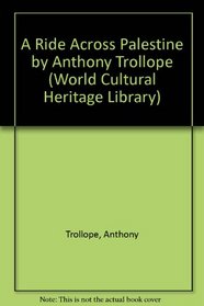 A Ride Across Palestine by Anthony Trollope (World Cultural Heritage Library)