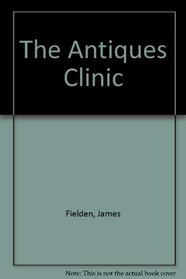 The Antiques Clinic. A Guide to Damage, Care and Restoration