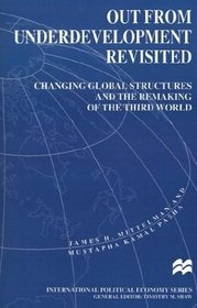 Out from Underdevelopment Revisited: Changing Global Structures and the Remaking of the Third World (International Political Economy)