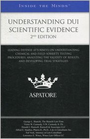 Understanding DUI Scientific Evidence, 2nd Edition: Leading Defense Attorneys on Understanding Chemical and Field Sobriety Testing Procedures, Analyzing ... Trial Strategies (Inside the Minds)