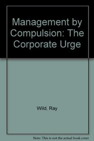 Management by Compulsion: The Corporate Urge