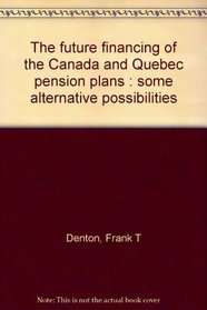 The future financing of the Canada and Quebec pension plans: Some alternative possibilities