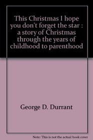 This Christmas I hope you don't forget the star: A story of Christmas through the years of childhood to parenthood