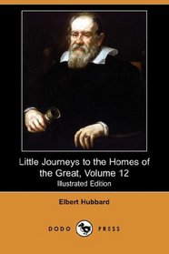 Little Journeys to the Homes of the Great, Volume 12 (Illustrated Edition) (Dodo Press)