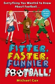Fitter, Faster, Funnier Football: Everything You Wanted to Know About Football, But Were Afraid to Ask!