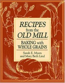Recipes from the Old Mill : Baking with Whole Grains