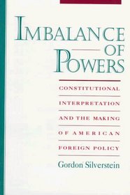 Imbalance of Powers: Constitutional Interpretation and the Making of American Foreign Policy