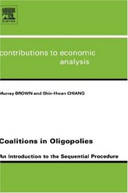 Coalitions in Oligopolies, Volume 259: An Introduction to the Sequential Procedures (Contributions to Economic Analysis)