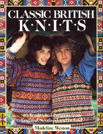 Classic British Knits : 40 Traditional Patterns from England, Scotland and Ireland