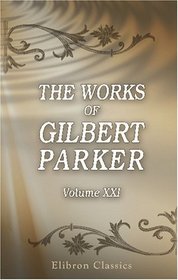 The Works of Gilbert Parker: Volume 21: You Never Know Your Luck; Wild Youth