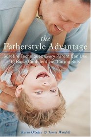 The Fatherstyle Advantage : Surefire Techniques Every Parent Can Use to Raise Confident and Caring Kids