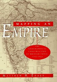 Mapping an Empire : The Geographical Construction of British India, 1765-1843