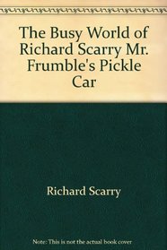 The Busy World of Richard Scarry Mr. Frumble's Pickle Car