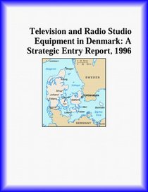 Television and Radio Studio Equipment in Denmark: A Strategic Entry Report, 1996 (Strategic Planning Series)
