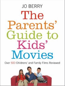 The Parents' Guide to Kids' Movies: Over 500 Children's and Family Films Reviewed