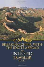 AN INTREPID TRAVELLER: Breaking China with the idiots abroad