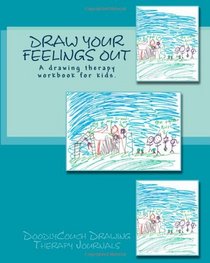 Draw Your Feelings Out: A drawing therapy workbook. (Volume 1)
