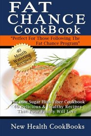 Fat Chance CookBook: The Low Sugar High Fiber CookBook - 40 Delicious & Healthy Recipes Your Family Will Love