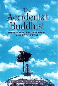 The Accidental Buddhist : Mindfulness, Enlightenment and Sitting Still