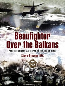 BEAUFIGHTER OVER THE BALKANS: From the Balkan Air Force to the Berlin Airlift (Pen & Sword Aviation)