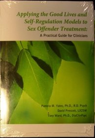 Applying Good Lives and Self Regulation Models to Sex Offender Treatment: A Practical Guide for Clinicians