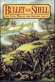 Bullet and Shell: The Civil War As the Soldier Saw It