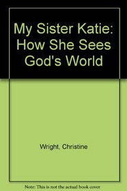 My Sister Katie: How She Sees God's World (Talkabout)