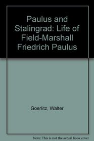Paulus and Stalingrad: A Life of Field-Marshal Friedrich Paulus