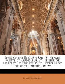 Lives of the English Saints: Hermit Saints: St. Gundleus; St. Heilier; St. Herbert; St. Edelwald; St. Bettelin; St. Neot, St. Bartholomew
