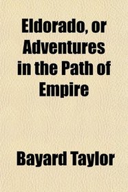 Eldorado, or Adventures in the Path of Empire