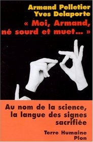 Moi, Armand, Ne Sourd Et Muet: Au Nom de La Science, La Langue Des Signes Sacrifiee
