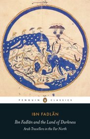 Ibn Fadlan and the Land of Darkness: Arab Travellers in the Far North (Penguin Translated Texts)