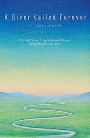 A River Called Forever: A Familys Story of Loves Triumph Through Aging, Struggle, and Death