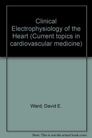 Clinical Electrophysiology of the Heart (Current Topics in Cardiovascular Medicine, Vol 1)