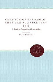 The Creation of the Anglo-American Alliance, 1937-41: A Study in Competitive Cooperation
