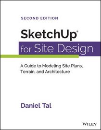 SketchUp for Site Design: A Guide to Modeling Site Plans, Terrain and Architecture
