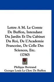 Lettre A M. Le Comte De Buffon, Intendant Du Jardin Et Du Cabinet Du Roi, De L'Academie Francoise, De Celle Des Sciences, Etc. (1780) (French Edition)