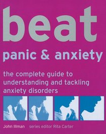 Beat Panic & Anxiety: The Complete Guide to Understanding and Tackling Anxiety Disorders (Use Your Brain to Beat... S.)