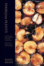 Food from Plenty: Good Food Made from the Plentiful, the Seasonal and the Leftover with Over 300 Recipes, None of Them Extravagant