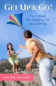 Get Up & Go: Fun Ideas for Getting Fit as a Family