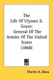 The Life Of Ulysses S. Grant: General Of The Armies Of The United States (1868)