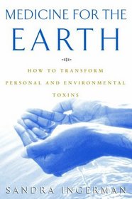 Medicine for the Earth : How to Transform Personal and Environmental Toxins